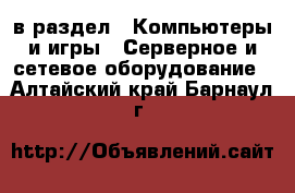  в раздел : Компьютеры и игры » Серверное и сетевое оборудование . Алтайский край,Барнаул г.